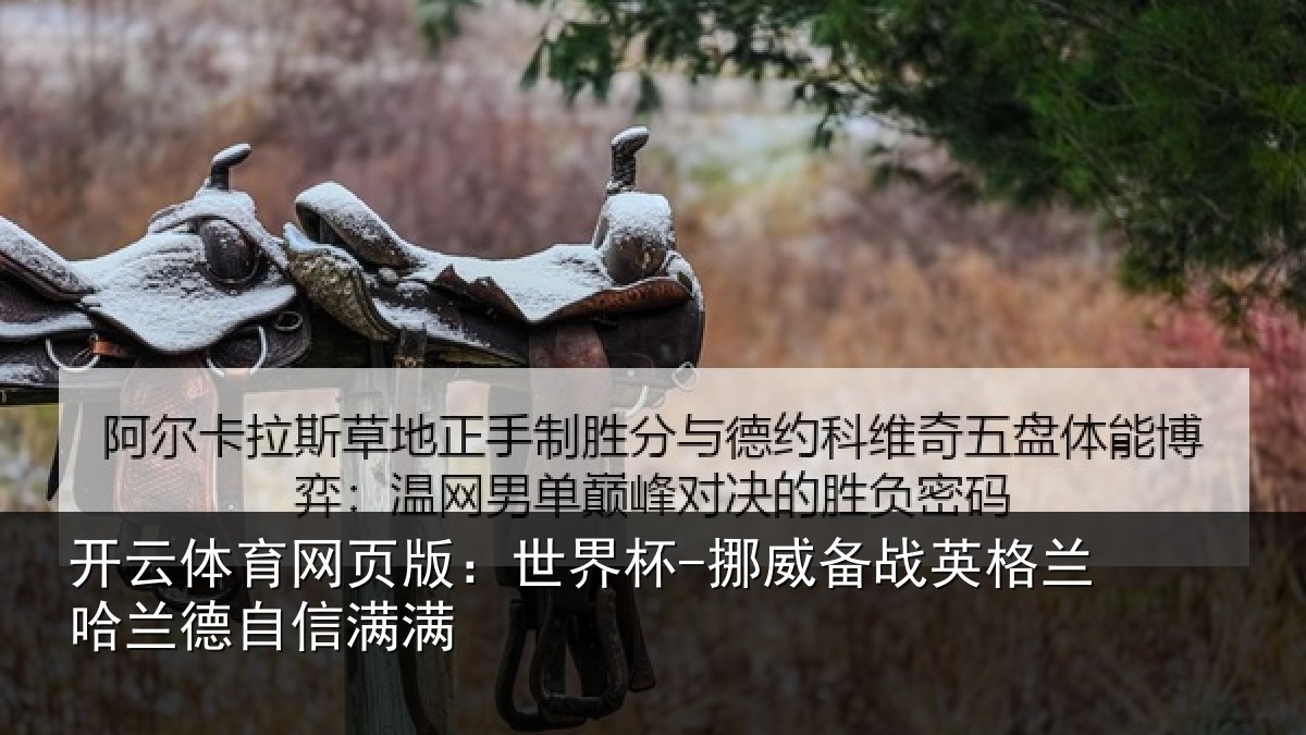 开云体育网页版:世界杯-挪威备战英格兰哈兰德自信满满