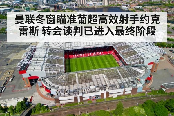 曼联冬窗瞄准葡超高效射手约克雷斯 转会谈判已进入最终阶段